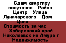 Сдам квартиру посуточно › Район ­ Центр › Улица ­ Луначарского › Дом ­ 126 › Цена ­ 1800-2000 › Стоимость за час ­ 200 - Хабаровский край, Николаевск-на-Амуре г. Недвижимость » Квартиры аренда посуточно   . Хабаровский край